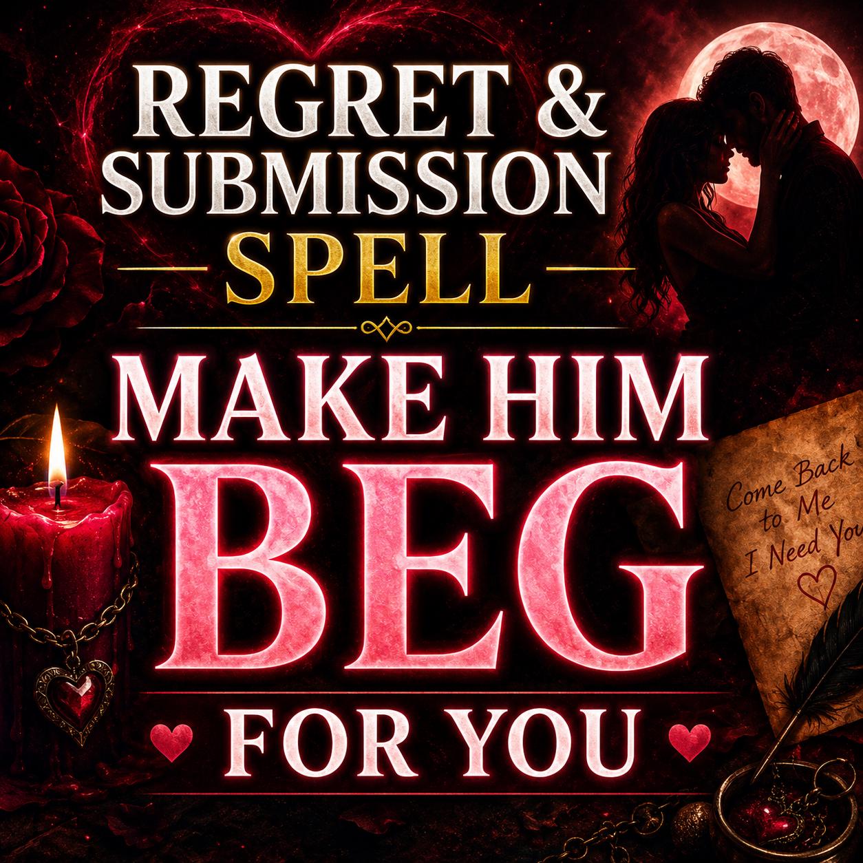 Regret Submission Spell | Intensify Attraction, Desire, Craving Ritual, Make Him Beg For You Spell
